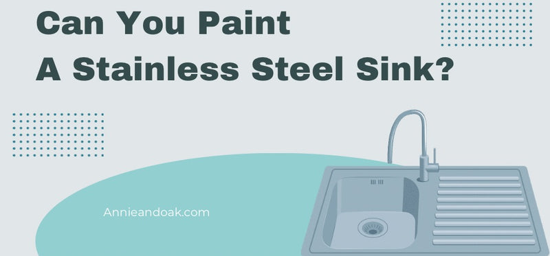 Can You Paint A Stainless Steel Sink? — Annie & Oak